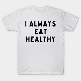 I Always Eat Healthy, Funny White Lie Party Idea Outfit, Gift for My Girlfriend, Wife, Birthday Gift to Friends T-Shirt